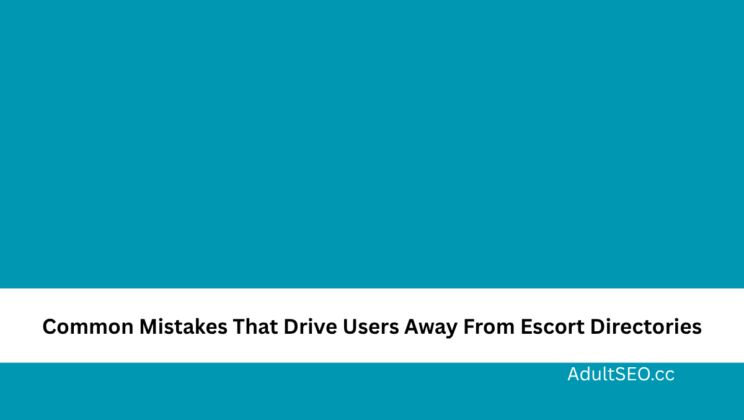 Common Mistakes That Drive Users Away From Escort Directories