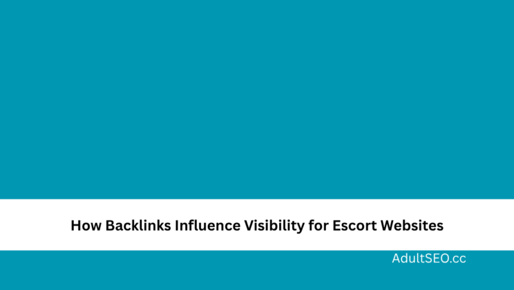 How Backlinks Influence Visibility for Escort Websites