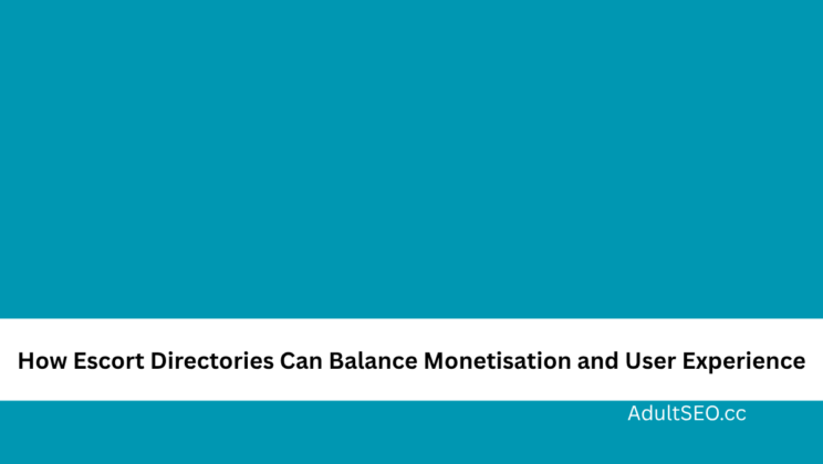 How Escort Directories Can Balance Monetisation and User Experience
