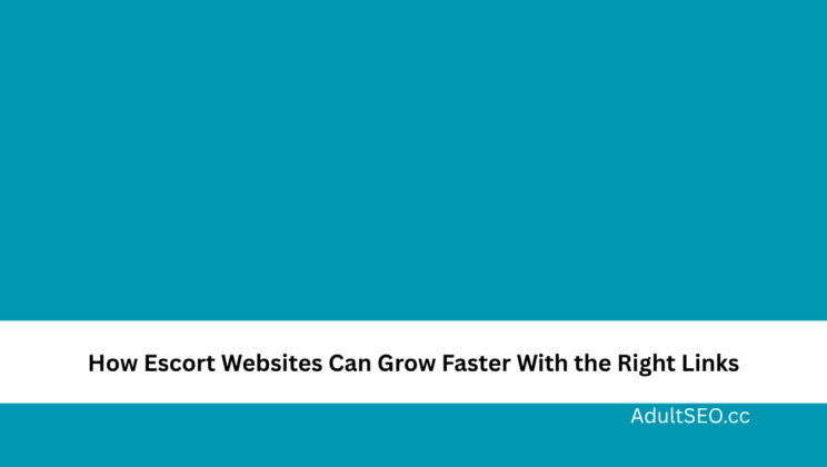 How Escort Websites Can Grow Faster With the Right Links