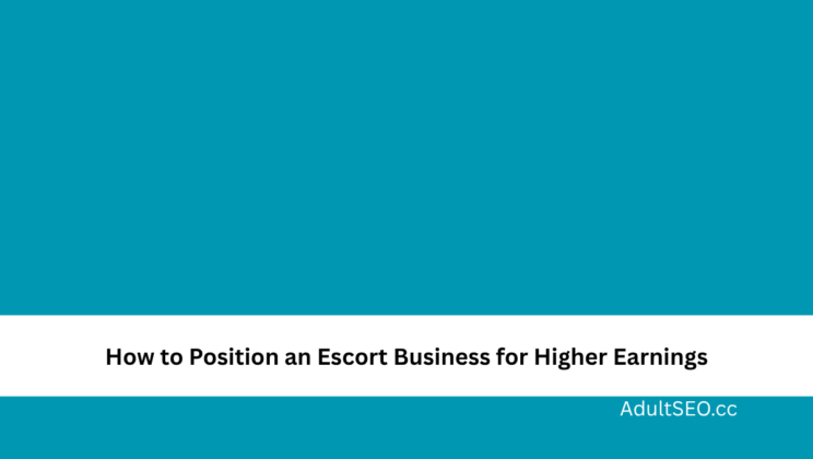 How to Position an Escort Business for Higher Earnings