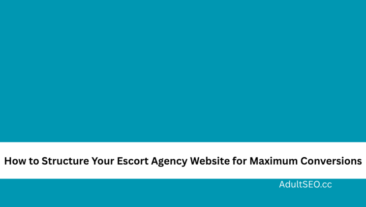 How to Structure Your Escort Agency Website for Maximum Conversions