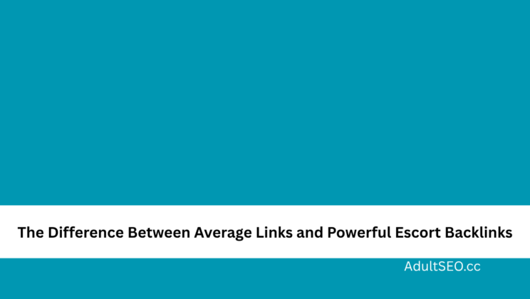 The Difference Between Average Links and Powerful Escort Backlinks