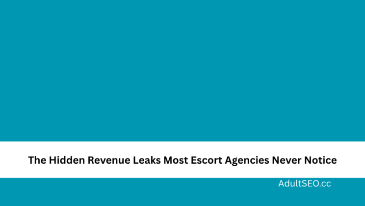 The Hidden Revenue Leaks Most Escort Agencies Never Notice