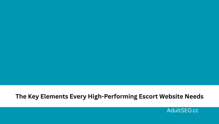 The Key Elements Every High-Performing Escort Website Needs