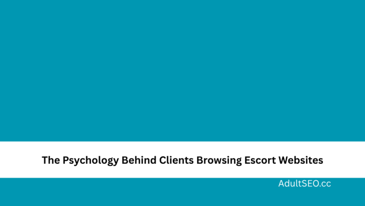 The Psychology Behind Clients Browsing Escort Websites