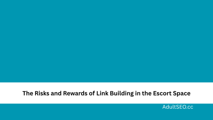 The Risks and Rewards of Link Building in the Escort Space
