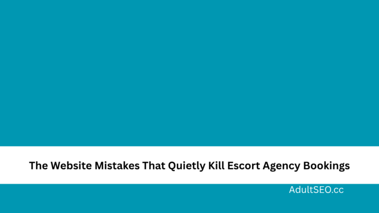 The Website Mistakes That Quietly Kill Escort Agency Bookings