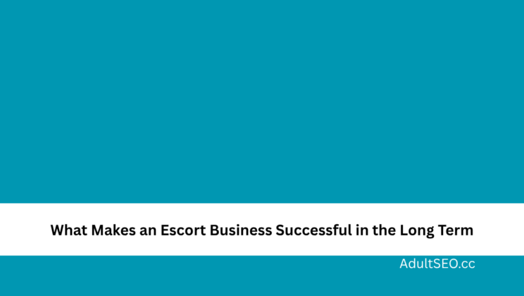 What Makes an Escort Business Successful in the Long Term