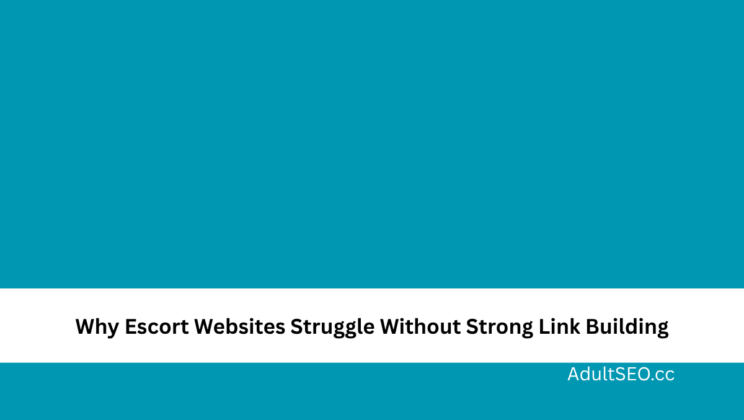 Why Escort Websites Struggle Without Strong Link Building