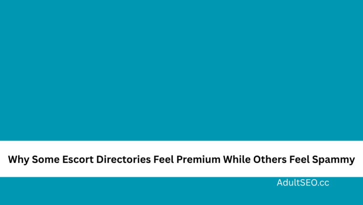 Why Some Escort Directories Feel Premium While Others Feel Spammy
