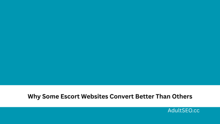Why Some Escort Websites Convert Better Than Others